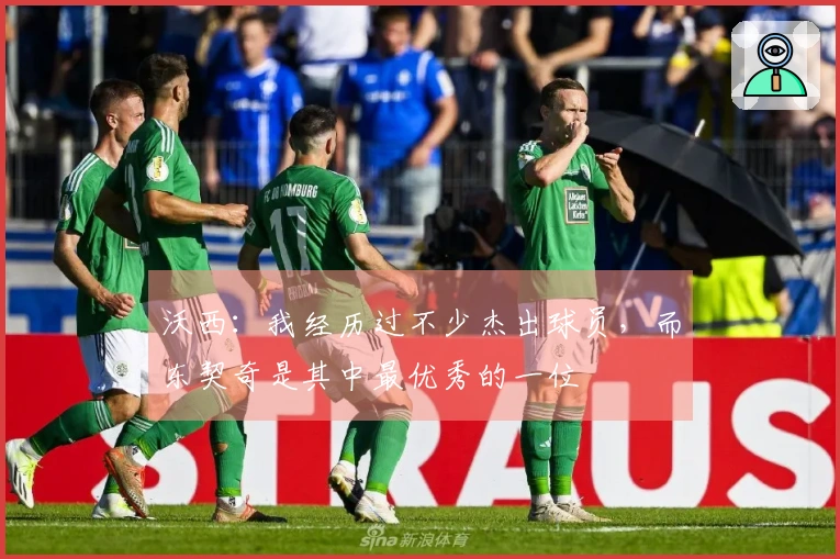 沃西：我经历过不少杰出球员，而东契奇是其中最优秀的一位