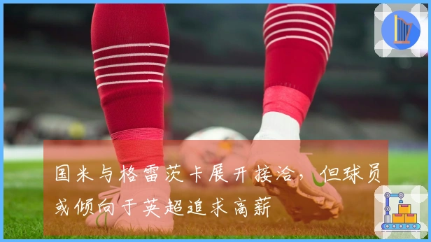 国米与格雷茨卡展开接洽，但球员或倾向于英超追求高薪