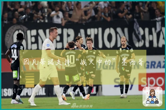 因凡蒂诺支持“战火中的”墨西哥